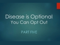White text on green background says: Disease is optional - Part Five: You Can Opt Out