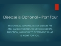 White text on green background says: Disease is optional - Part Four: The Critical Importance of Dietary Fat and Carbohydrates to Mitochondrial Function and How To Determine What Is Right for You