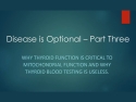 White text on green background says: Disease is optional - Part Three: Why Thyroid Function is Critical to Mitochondrial Function and Why Thyroid Blood Testing is Useless