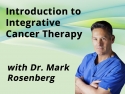 Introduction to Integrative Cancer Therapy with Dr. Mark Rosenberg